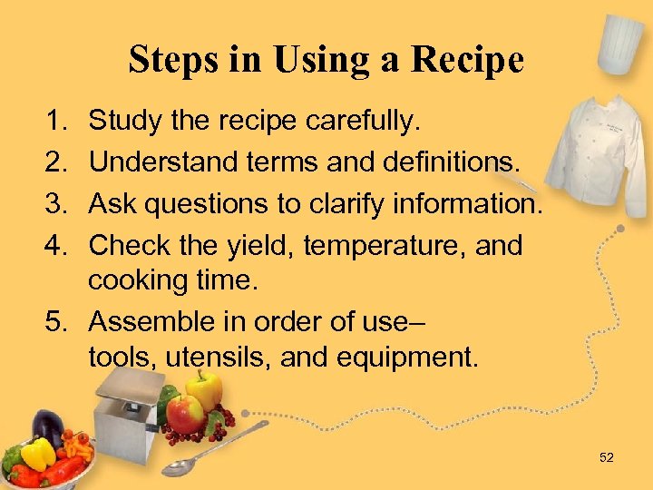 Steps in Using a Recipe 1. 2. 3. 4. Study the recipe carefully. Understand