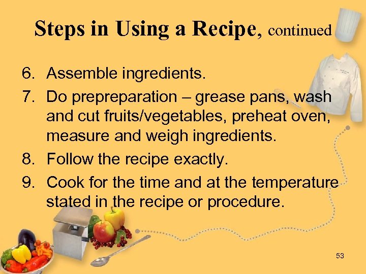 Steps in Using a Recipe, continued 6. Assemble ingredients. 7. Do prepreparation – grease