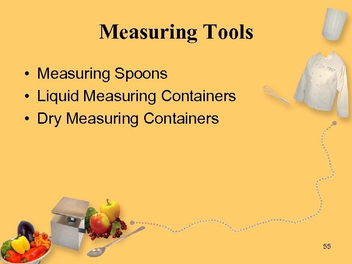 Measuring Tools • Measuring Spoons • Liquid Measuring Containers • Dry Measuring Containers 55