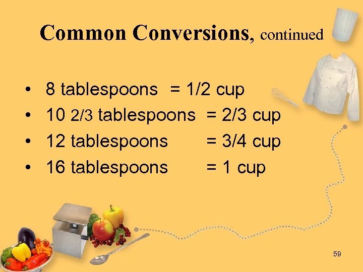Common Conversions, continued • • 8 tablespoons = 1/2 cup 10 2/3 tablespoons =