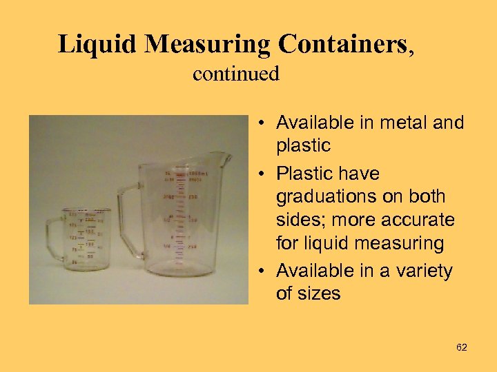 Liquid Measuring Containers, continued • Available in metal and plastic • Plastic have graduations