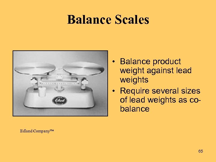Balance Scales • Balance product weight against lead weights • Require several sizes of
