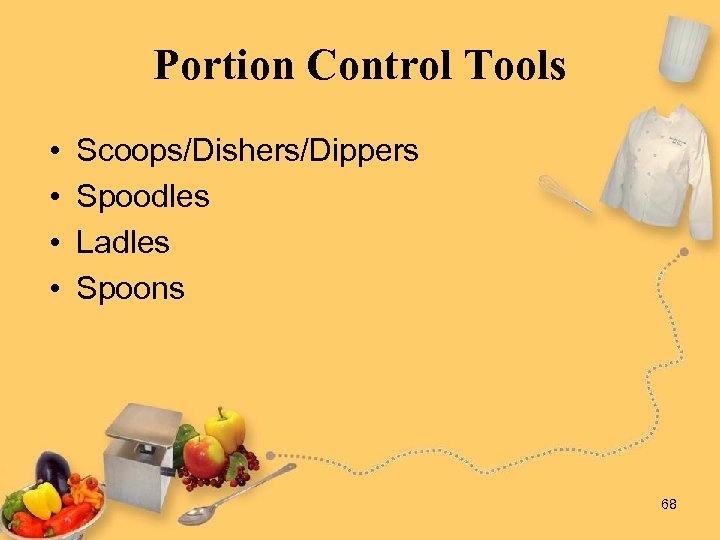 Portion Control Tools • • Scoops/Dishers/Dippers Spoodles Ladles Spoons 68 