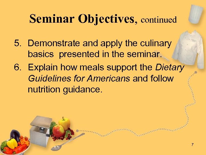 Seminar Objectives, continued 5. Demonstrate and apply the culinary basics presented in the seminar.