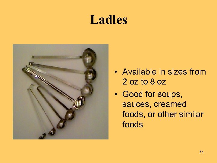 Ladles • Available in sizes from 2 oz to 8 oz • Good for