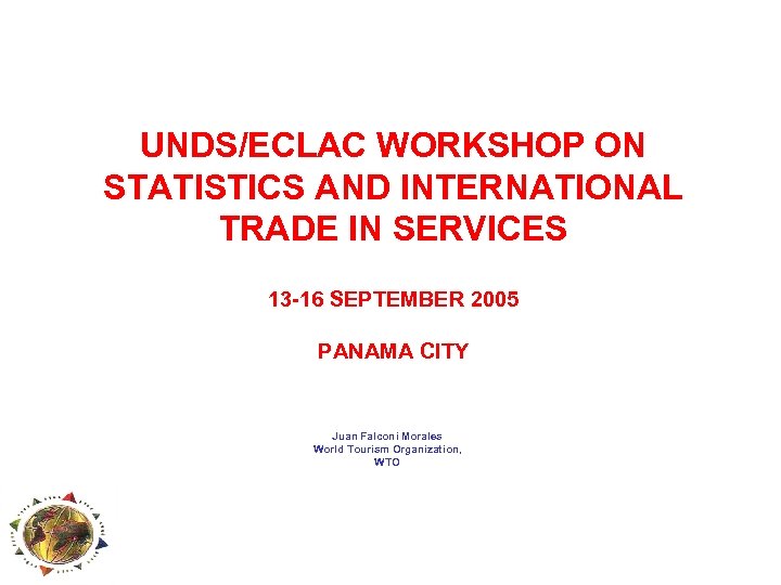 UNDS/ECLAC WORKSHOP ON STATISTICS AND INTERNATIONAL TRADE IN SERVICES 13 -16 SEPTEMBER 2005 PANAMA