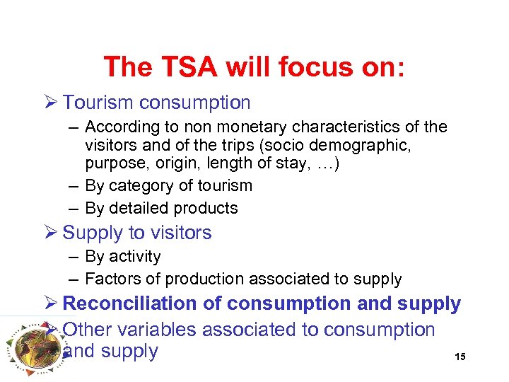 The TSA will focus on: Ø Tourism consumption – According to non monetary characteristics
