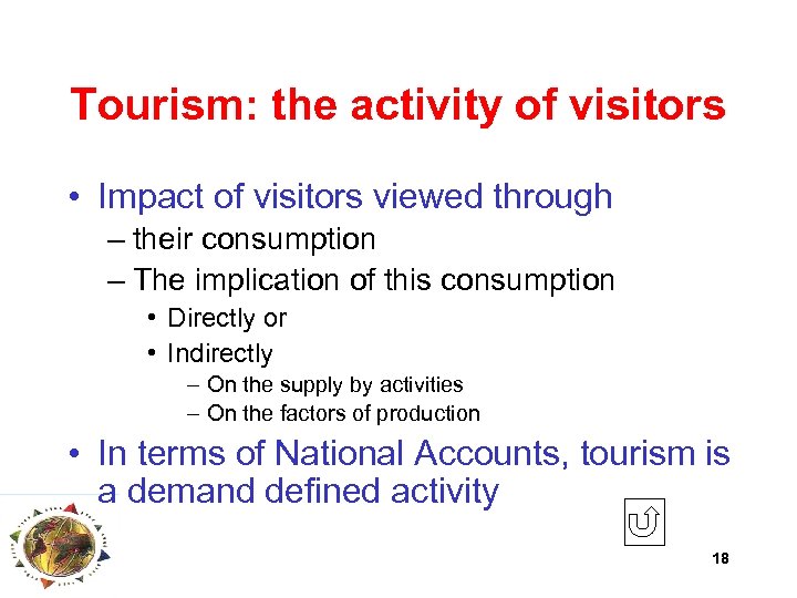 Tourism: the activity of visitors • Impact of visitors viewed through – their consumption