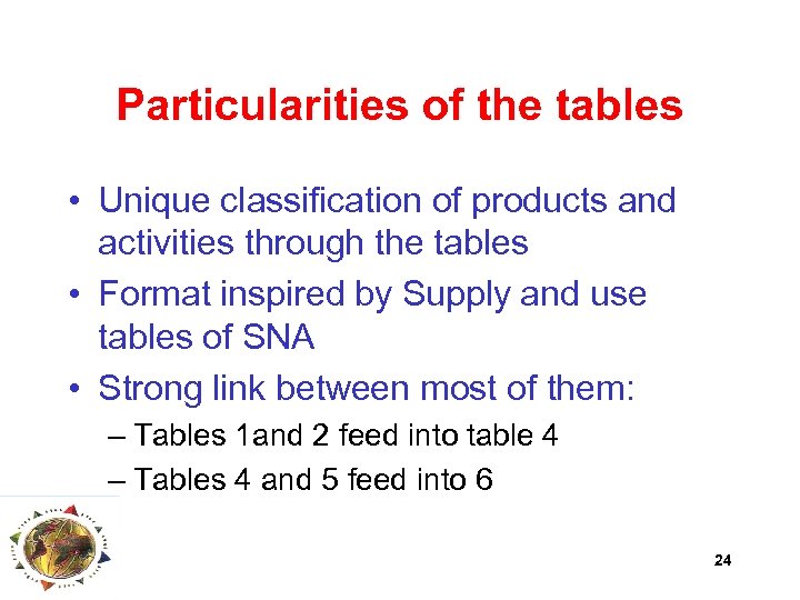 Particularities of the tables • Unique classification of products and activities through the tables