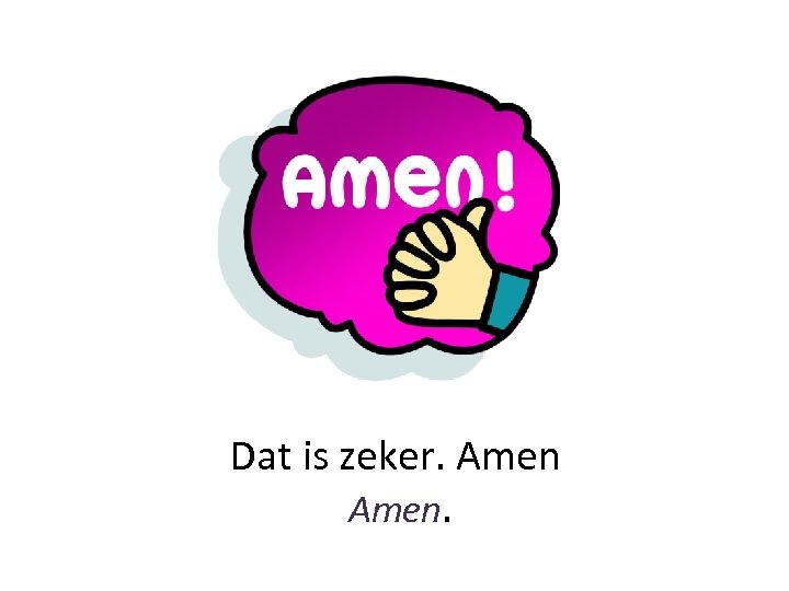 Dat is zeker. Amen. 