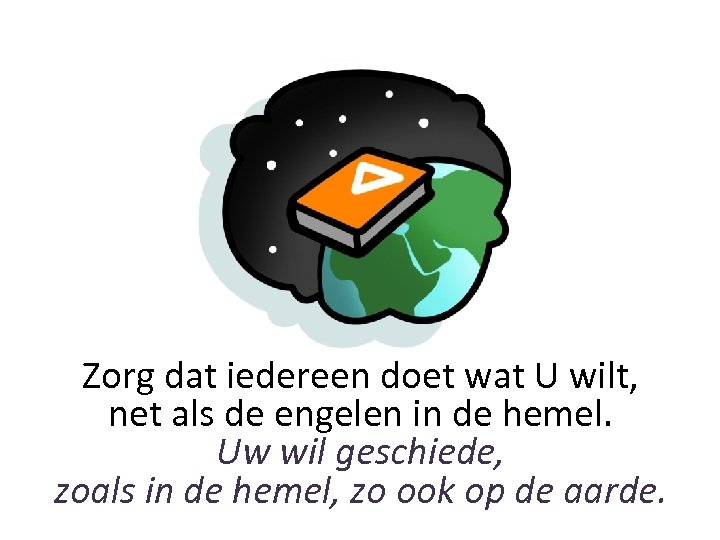 Zorg dat iedereen doet wat U wilt, net als de engelen in de hemel.