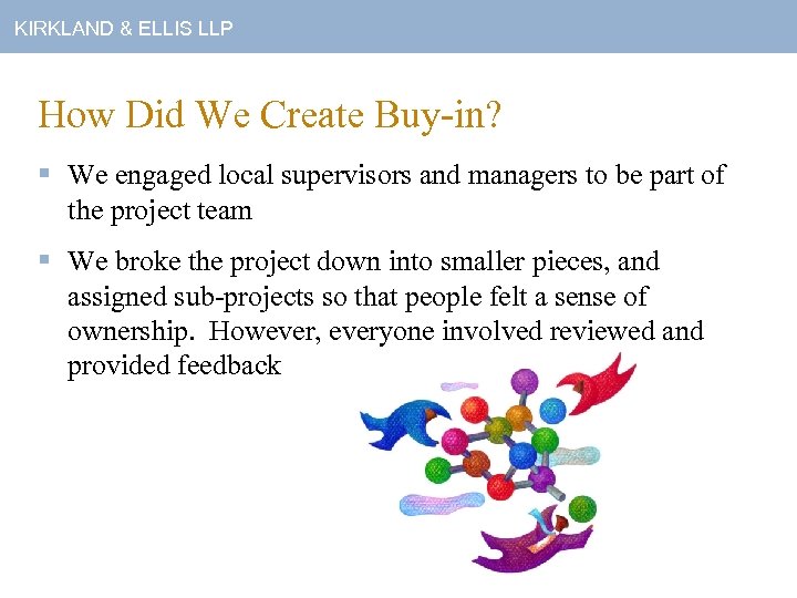 KIRKLAND & ELLIS LLP How Did We Create Buy-in? § We engaged local supervisors