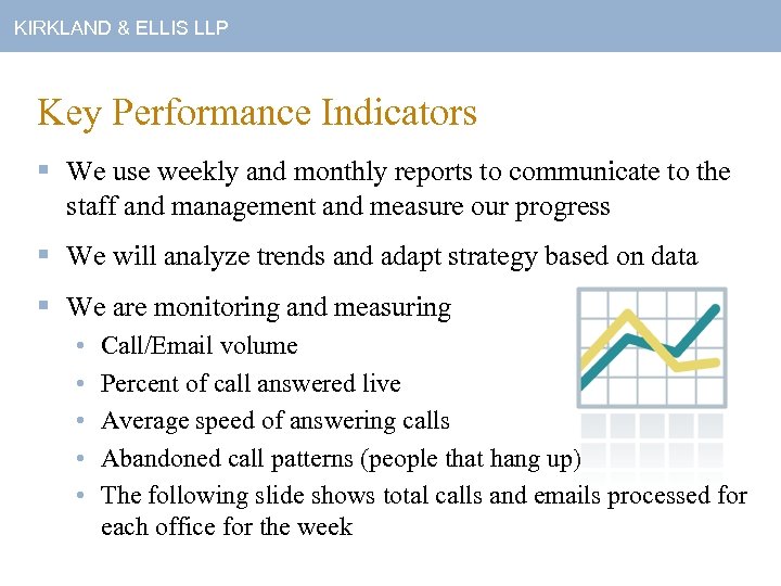 KIRKLAND & ELLIS LLP Key Performance Indicators § We use weekly and monthly reports