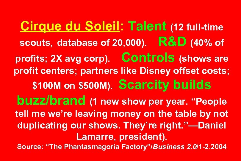 Cirque du Soleil: Talent (12 full-time scouts, database of 20, 000). R&D (40% of