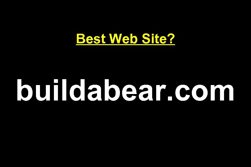 Best Web Site? buildabear. com 