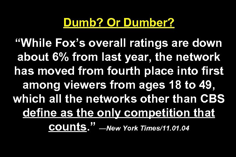 Dumb? Or Dumber? “While Fox’s overall ratings are down about 6% from last year,
