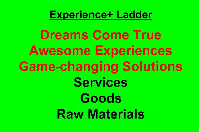 Experience+ Ladder Dreams Come True Awesome Experiences Game-changing Solutions Services Goods Raw Materials 