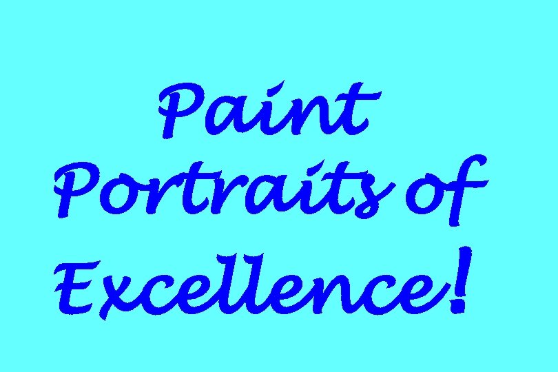 Paint Portraits of Excellence! 