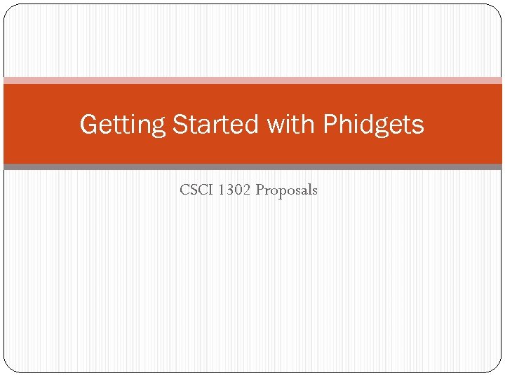 Getting Started with Phidgets CSCI 1302 Proposals 
