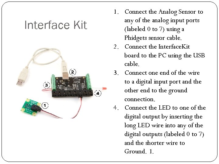 Interface Kit 1. Connect the Analog Sensor to any of the analog input ports