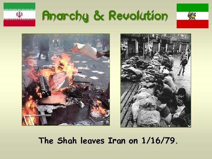 Anarchy & Revolution The Shah leaves Iran on 1/16/79. 