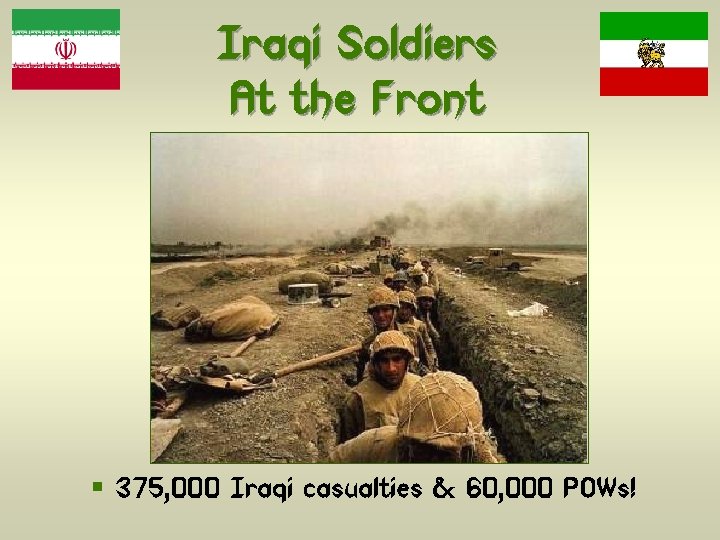 Iraqi Soldiers At the Front § 375, 000 Iraqi casualties & 60, 000 POWs!