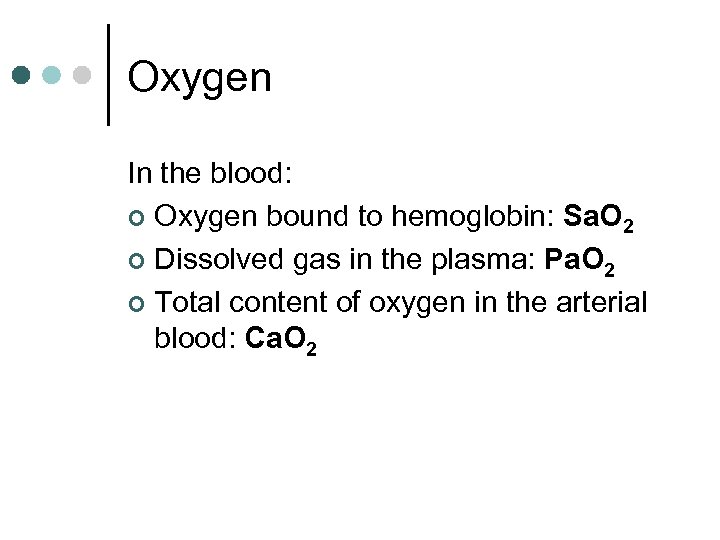 Oxygen In the blood: ¢ Oxygen bound to hemoglobin: Sa. O 2 ¢ Dissolved