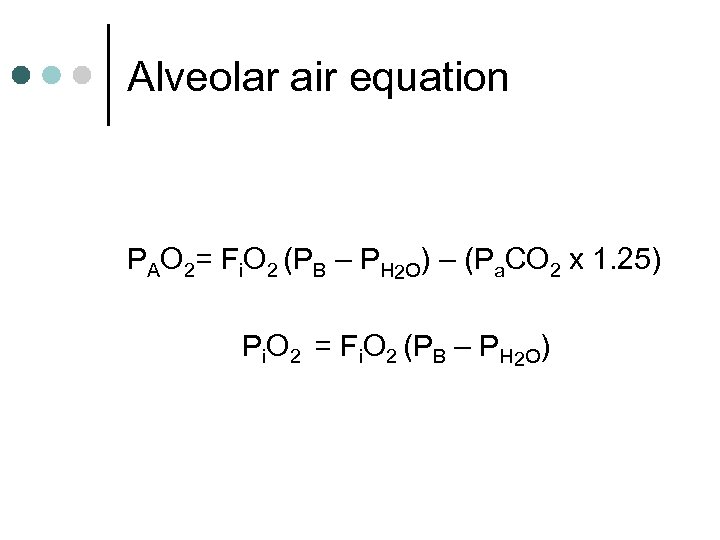 Alveolar air equation PAO 2= Fi. O 2 (PB – PH 2 O) –