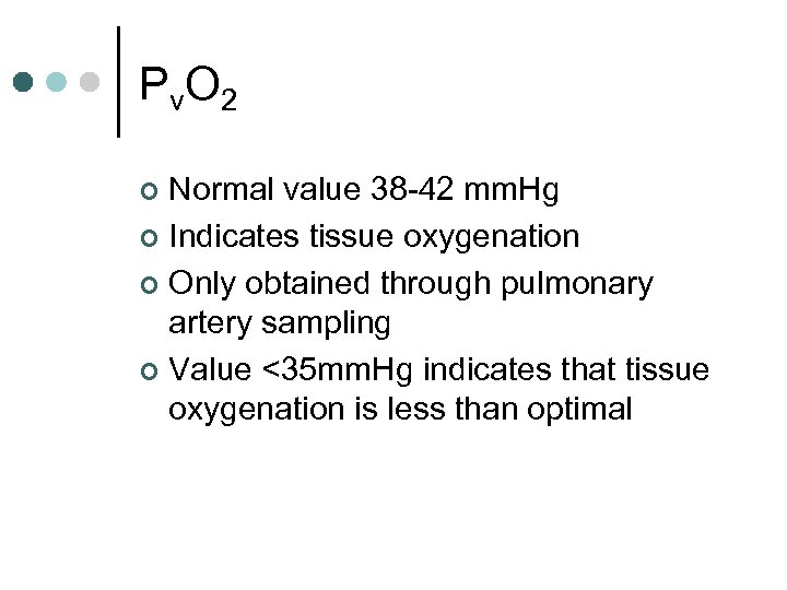 Pv. O 2 Normal value 38 -42 mm. Hg ¢ Indicates tissue oxygenation ¢