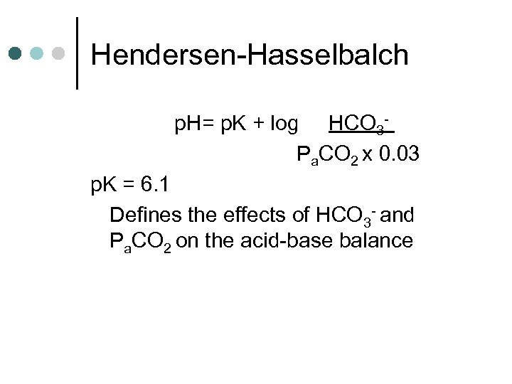 Hendersen-Hasselbalch p. H= p. K + log HCO 3 Pa. CO 2 x 0.