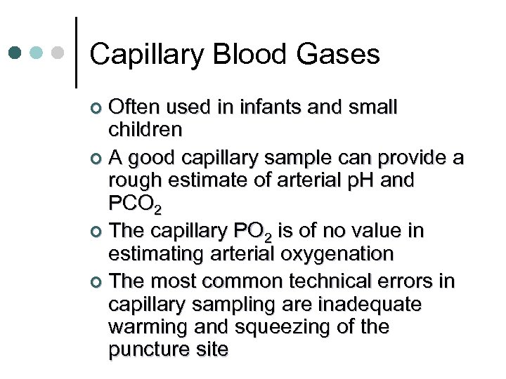 Capillary Blood Gases Often used in infants and small children ¢ A good capillary