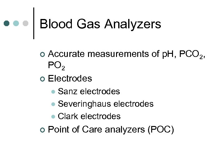 Blood Gas Analyzers Accurate measurements of p. H, PCO 2, PO 2 ¢ Electrodes