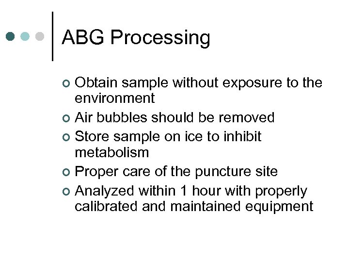 ABG Processing Obtain sample without exposure to the environment ¢ Air bubbles should be