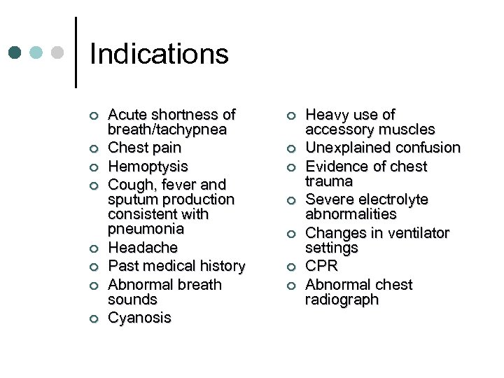 Indications ¢ ¢ ¢ ¢ Acute shortness of breath/tachypnea Chest pain Hemoptysis Cough, fever