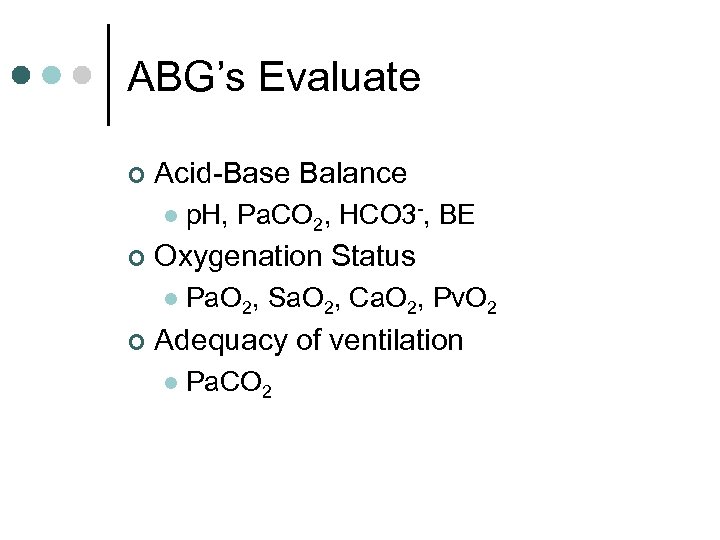 ABG’s Evaluate ¢ Acid-Base Balance l ¢ Oxygenation Status l ¢ p. H, Pa.