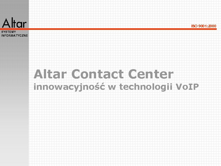 ISO 9001: 2000 SYSTEMY INFORMATYCZNE Altar Contact Center innowacyjność w technologii Vo. IP 