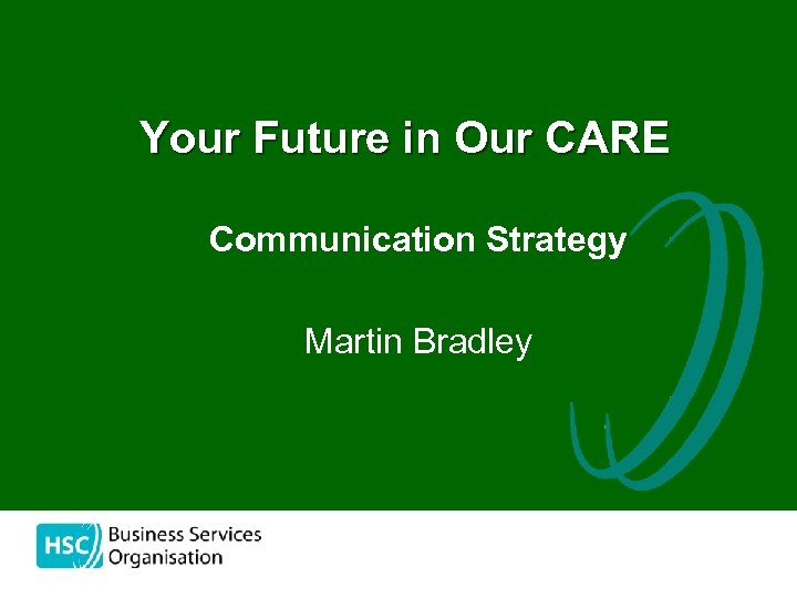 Your Future in Our CARE Communication Strategy Martin Bradley the 