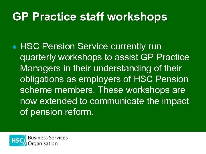 GP Practice staff workshops l HSC Pension Service currently run quarterly workshops to assist