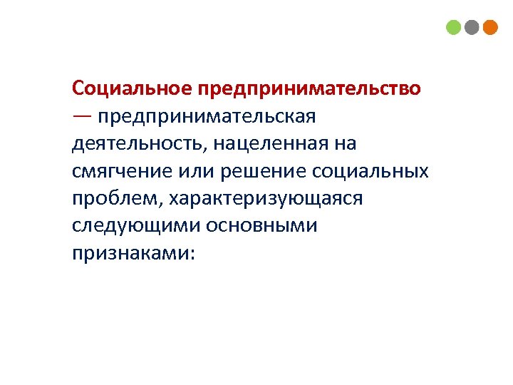 Социальное предпринимательство — предпринимательская деятельность, нацеленная на смягчение или решение социальных проблем, характеризующаяся следующими