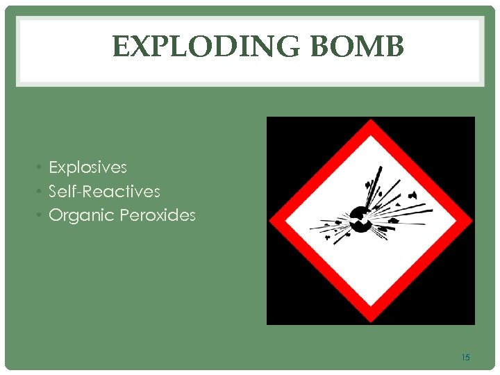 EXPLODING BOMB • Explosives • Self-Reactives • Organic Peroxides 15 