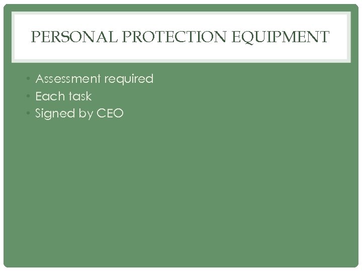 PERSONAL PROTECTION EQUIPMENT • Assessment required • Each task • Signed by CEO 