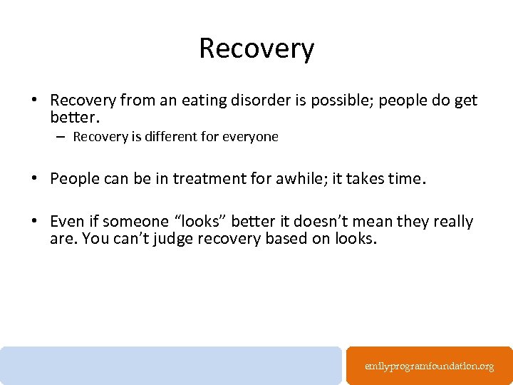 Recovery • Recovery from an eating disorder is possible; people do get better. –