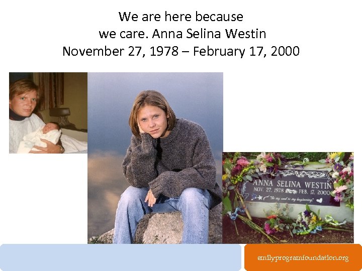 We are here because we care. Anna Selina Westin November 27, 1978 – February