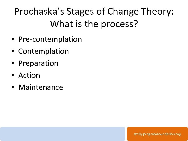 Prochaska’s Stages of Change Theory: What is the process? • • • Pre-contemplation Contemplation