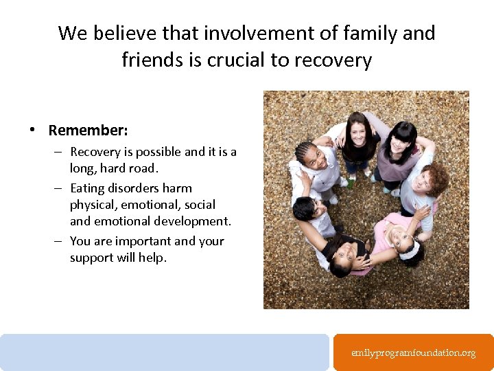 We believe that involvement of family and friends is crucial to recovery • Remember: