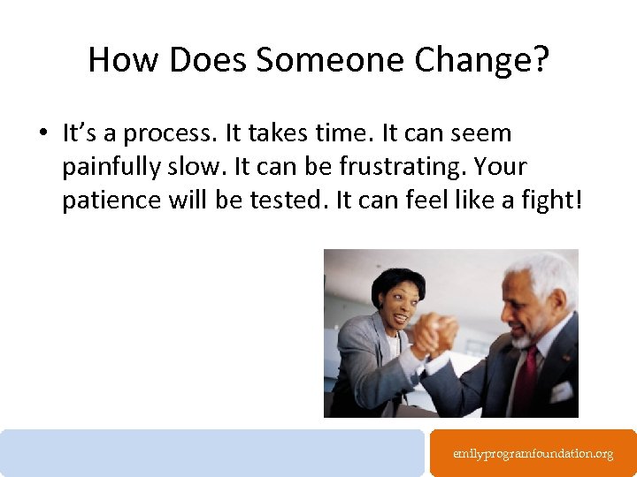 How Does Someone Change? • It’s a process. It takes time. It can seem