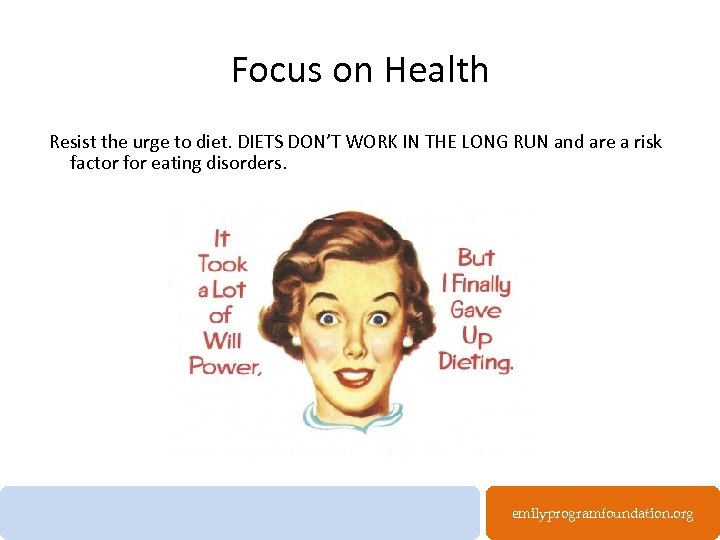 Focus on Health Resist the urge to diet. DIETS DON’T WORK IN THE LONG