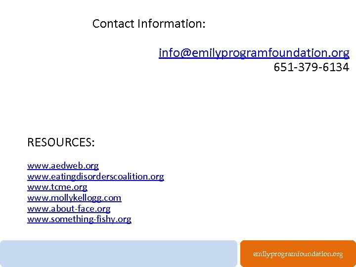 Contact Information: info@emilyprogramfoundation. org 651 -379 -6134 RESOURCES: www. aedweb. org www. eatingdisorderscoalition. org
