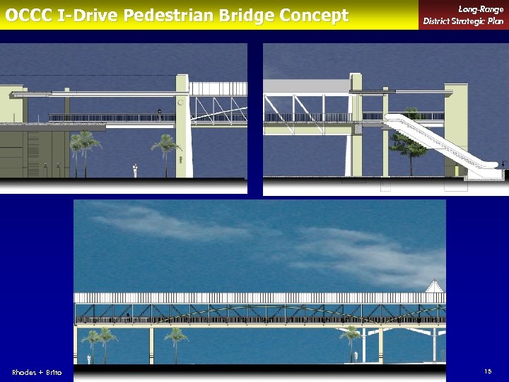 OCCC I-Drive Pedestrian Bridge Concept Rhodes + Brito 15 Long-Range District Strategic Plan 15