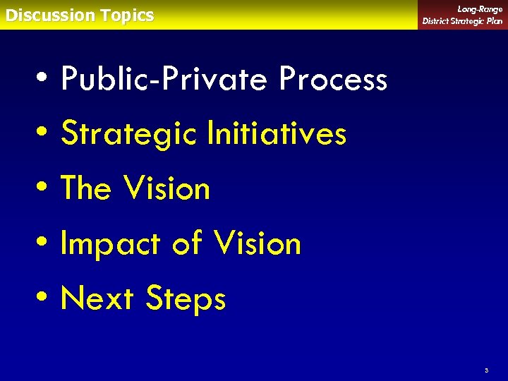 Discussion Topics • • • Long-Range District Strategic Plan Public-Private Process Strategic Initiatives The